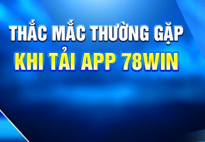 Hướng Dẫn Tải App 78WIN Nhanh Gọn Trên Mọi Thiết Bị 6 Thắc mắc thường gặp khi tải app 78win
