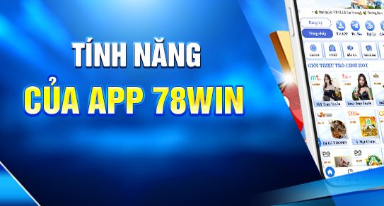 Hướng Dẫn Tải App 78WIN Nhanh Gọn Trên Mọi Thiết Bị 5 Tính năng của app 78win